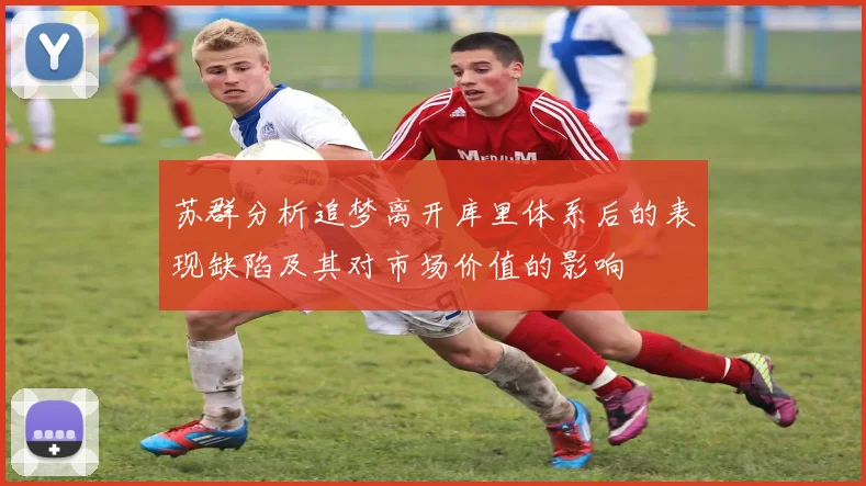 苏群分析追梦离开库里体系后的表现缺陷及其对市场价值的影响