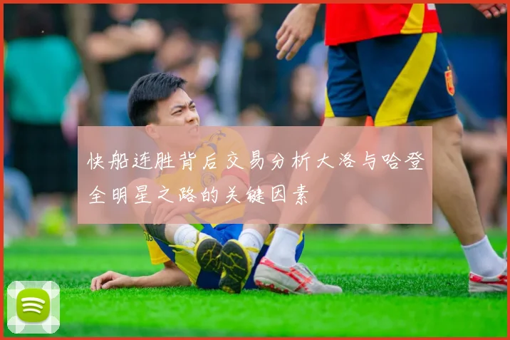 快船连胜背后交易分析大洛与哈登全明星之路的关键因素